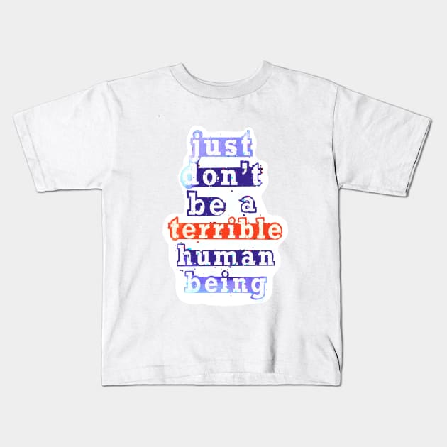 Just don’t be a terrible Human being Kids T-Shirt by AUDREYHELLADOPE